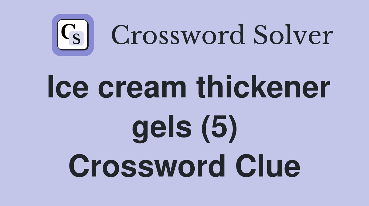 Ice cream thickener gels (5) Crossword Clue