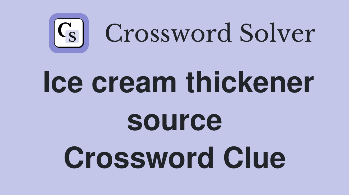 Ice cream thickener source Crossword Clue