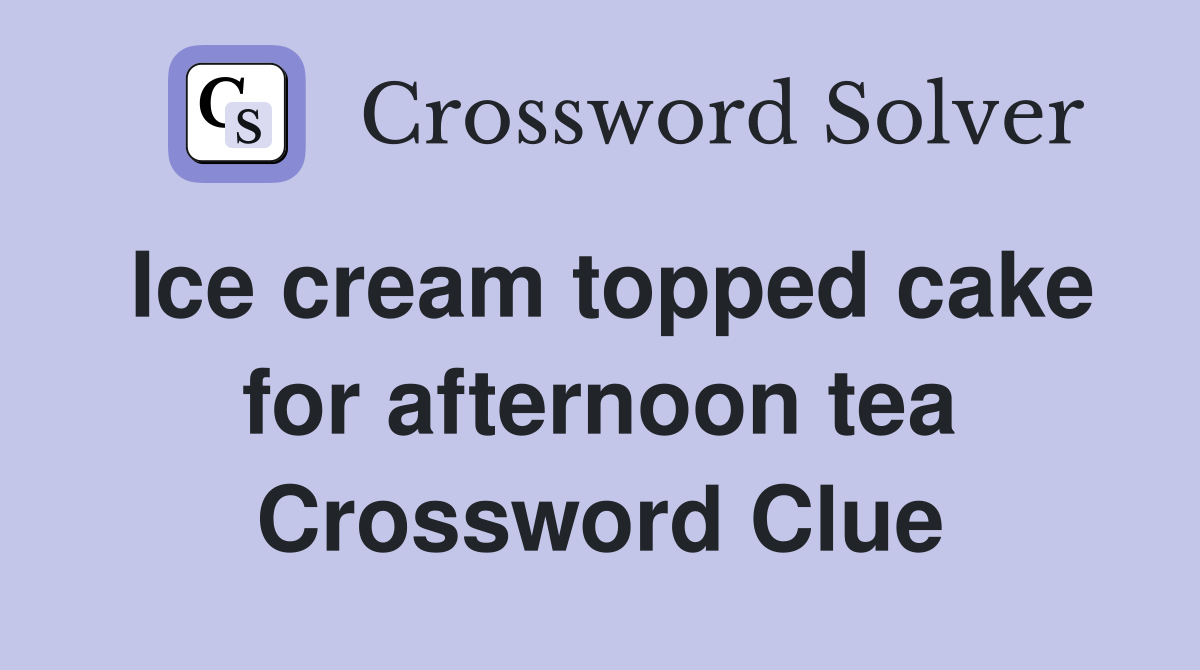 Ice cream topped cake for afternoon tea Crossword Clue