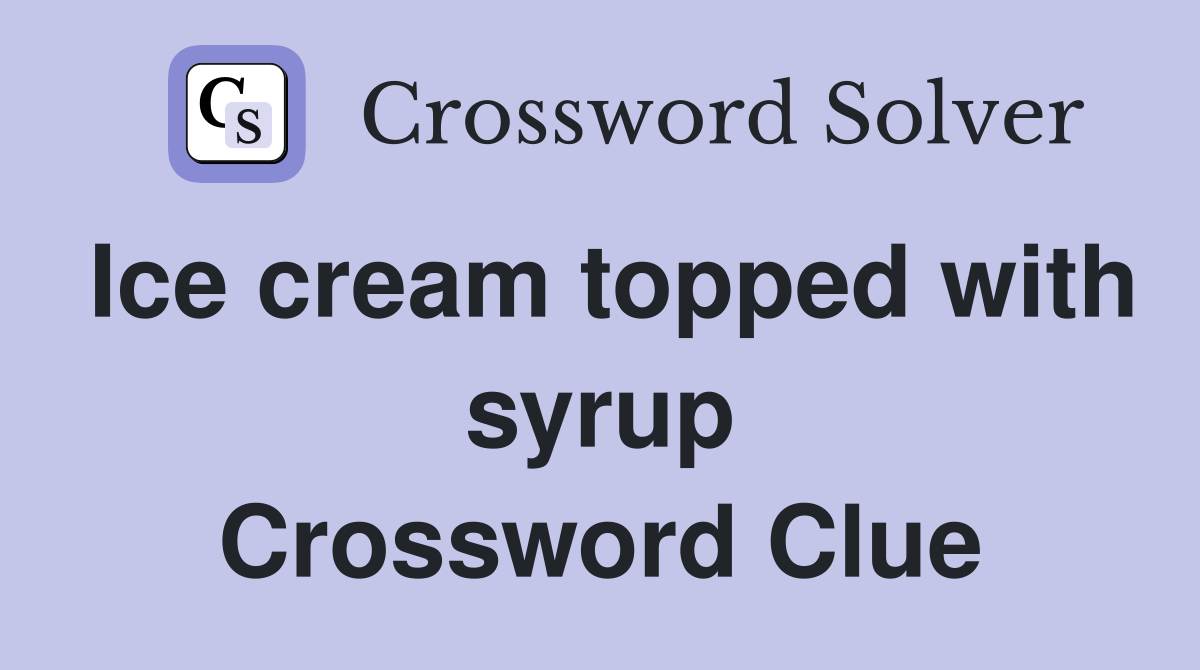 Ice cream topped with syrup Crossword Clue