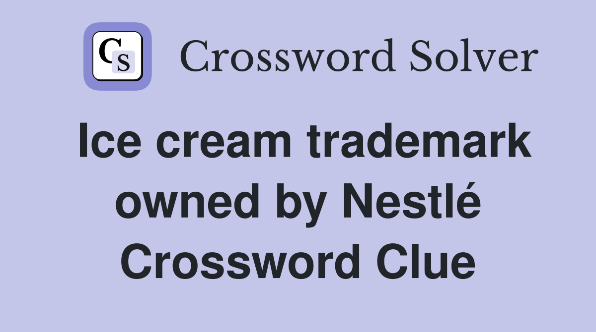 Ice cream trademark owned by Nestlé Crossword Clue