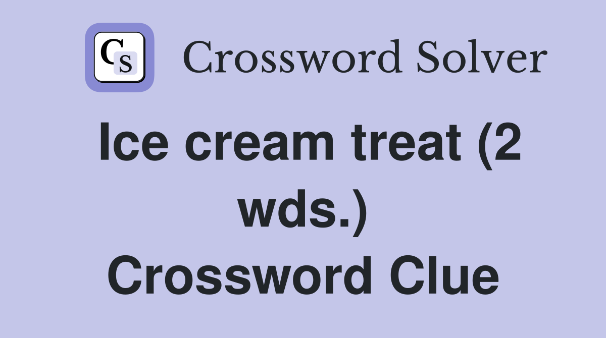 Ice cream treat (2 wds.) Crossword Clue