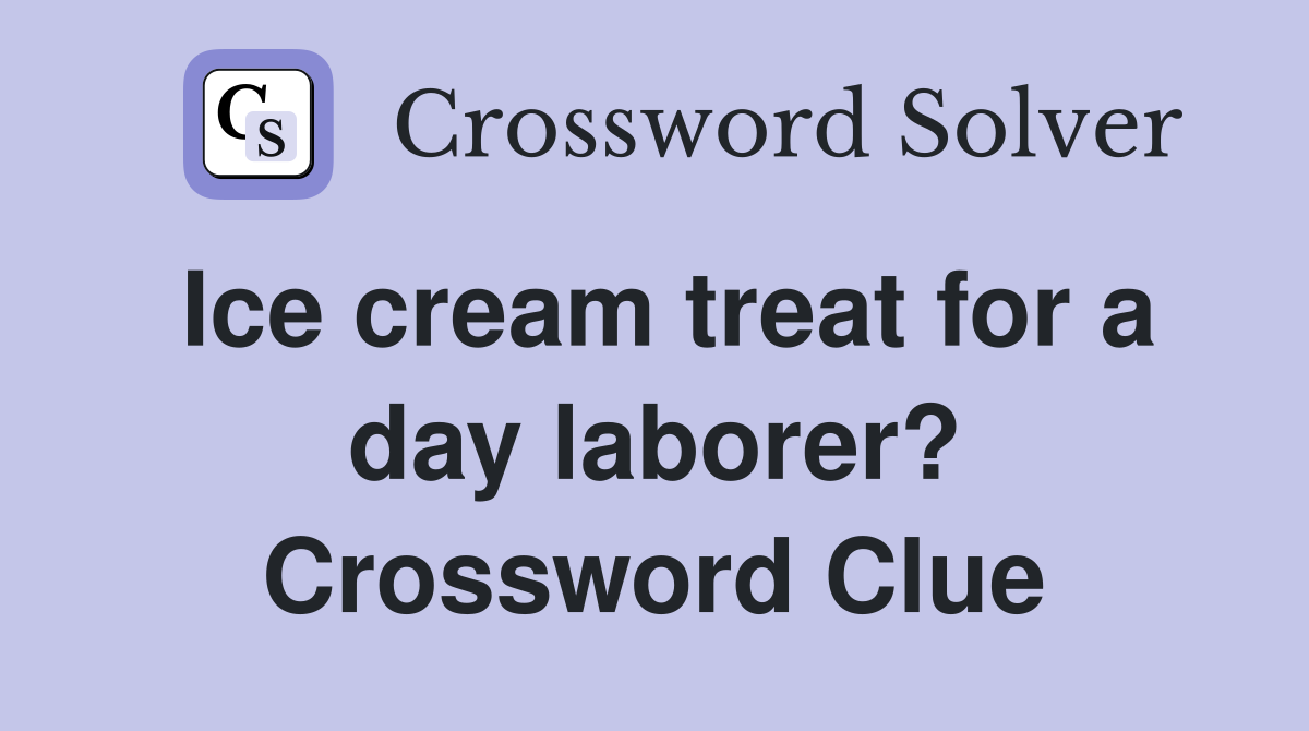 Ice cream treat for a day laborer? Crossword Clue
