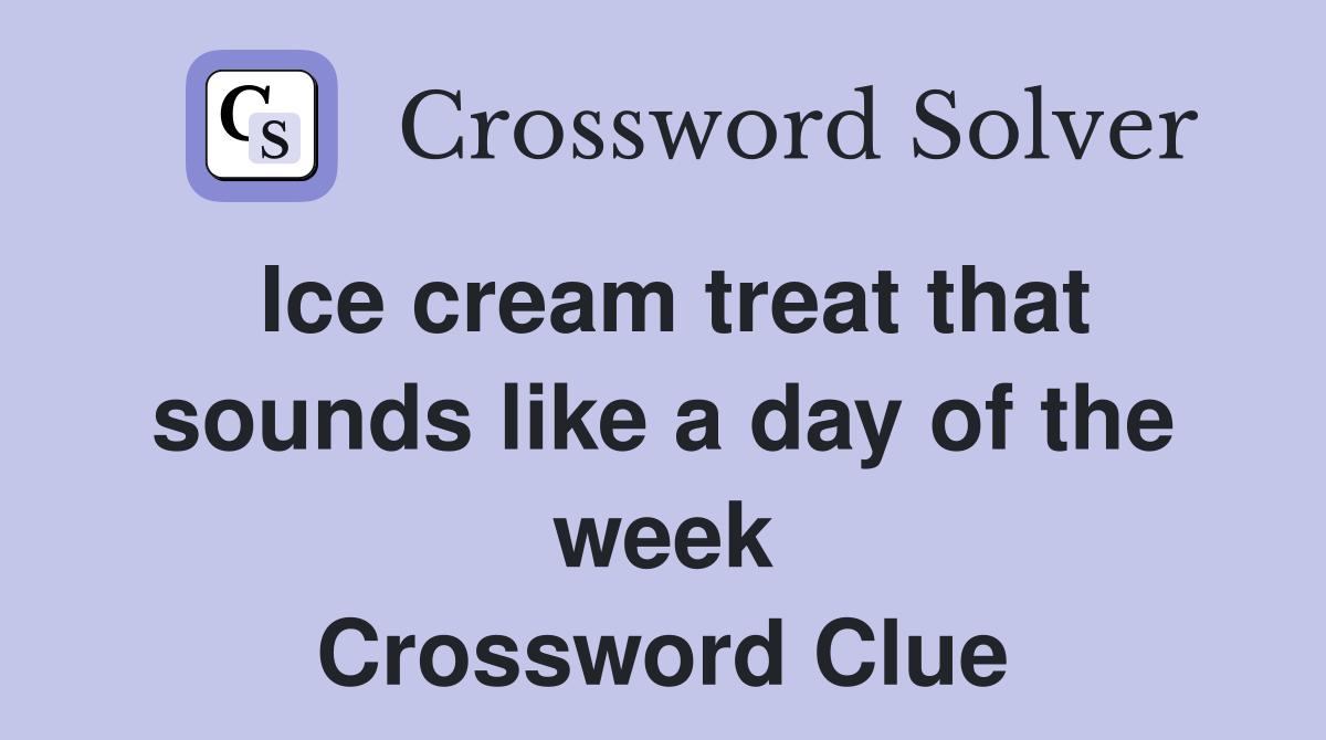 Ice cream treat that sounds like a day of the week Crossword Clue