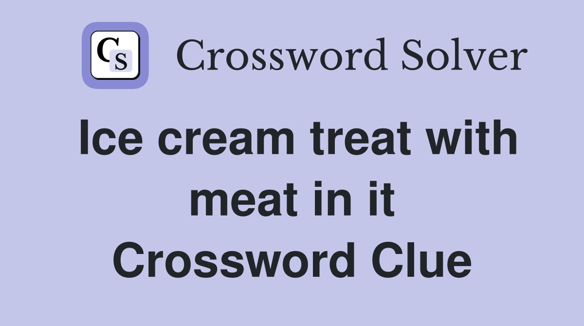 Ice cream treat with meat in it Crossword Clue
