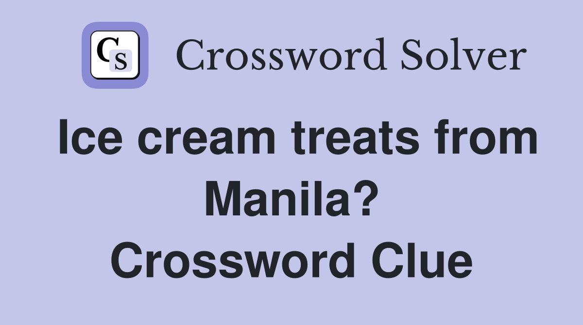 Ice cream treats from Manila? Crossword Clue