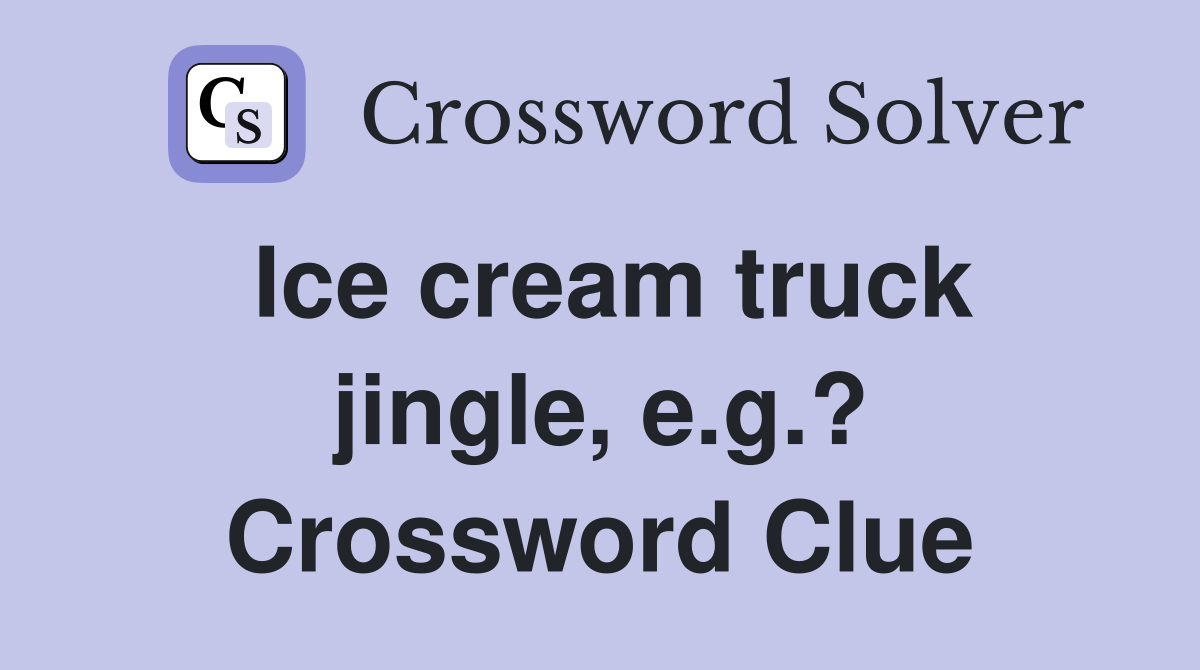 Ice cream truck jingle, e.g.? Crossword Clue