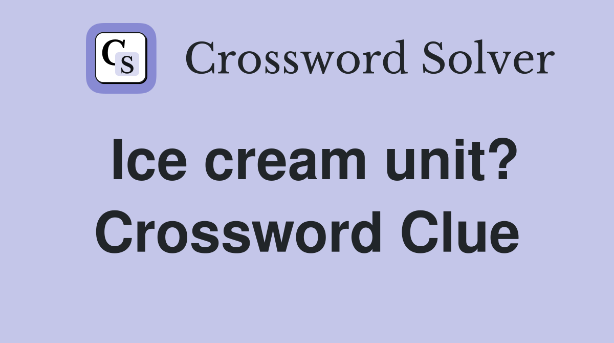Ice cream unit? Crossword Clue