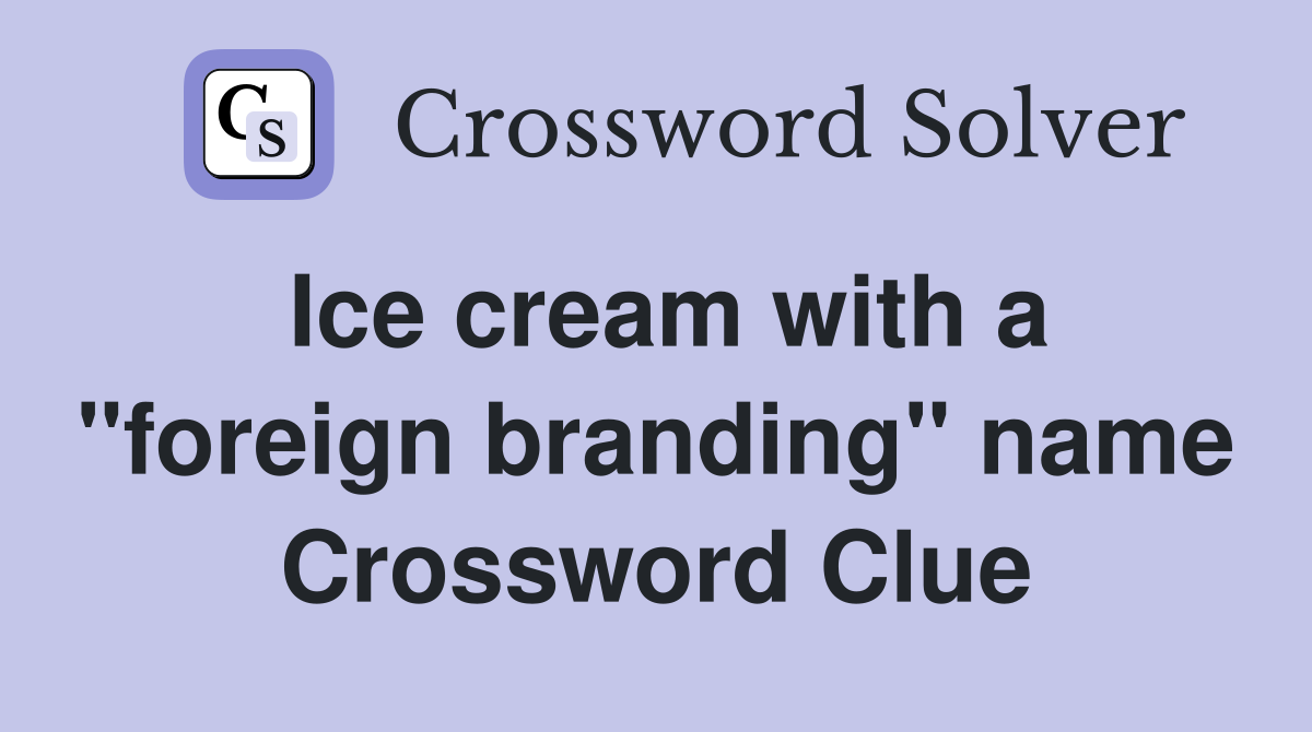 Ice cream with a "foreign branding" name Crossword Clue