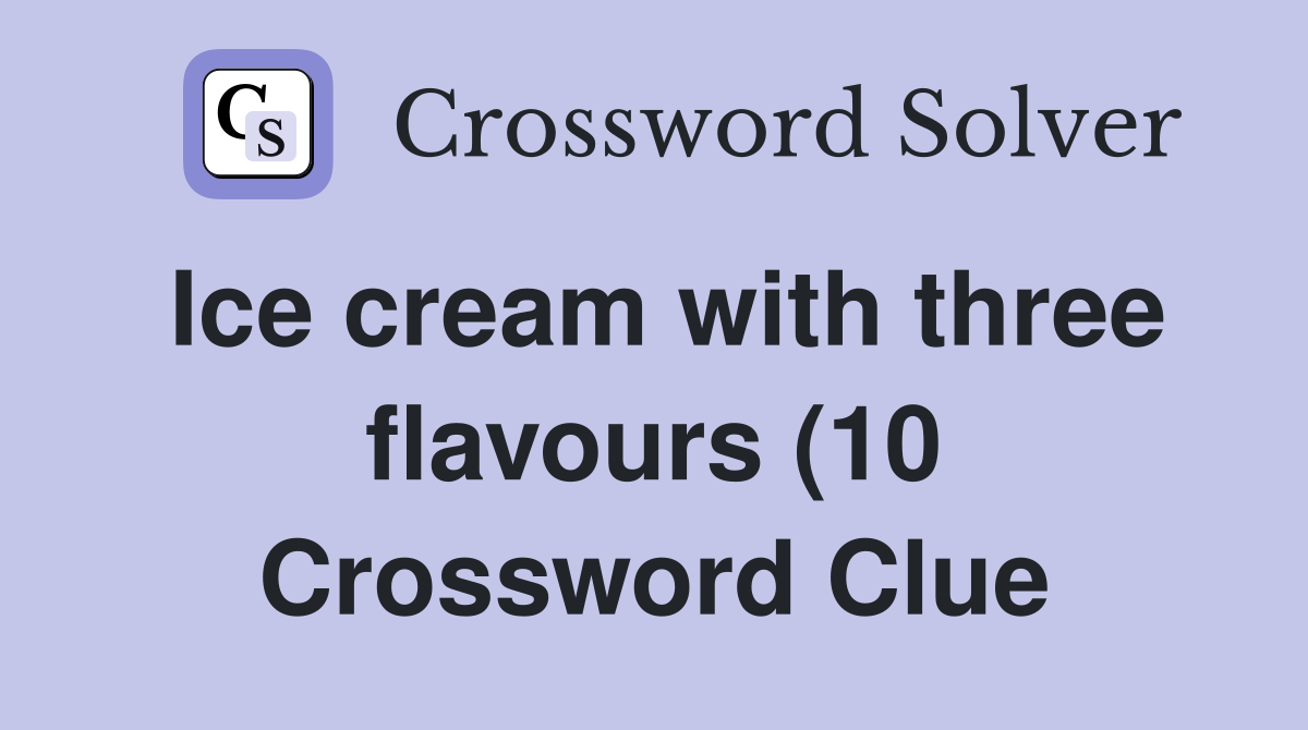 Ice cream with three flavours (10) Crossword Clue Answers Crossword Ice cream with three flavours (10) Crossword Clue Answers Crossword