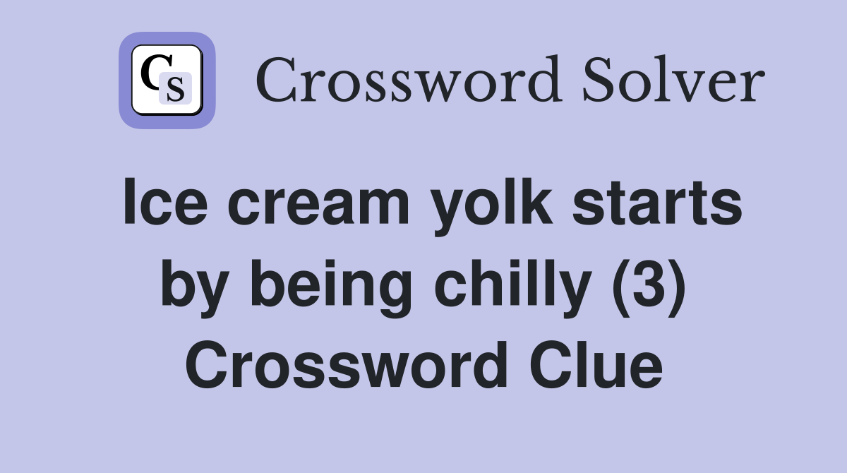 Ice cream yolk starts by being chilly (3) Crossword Clue