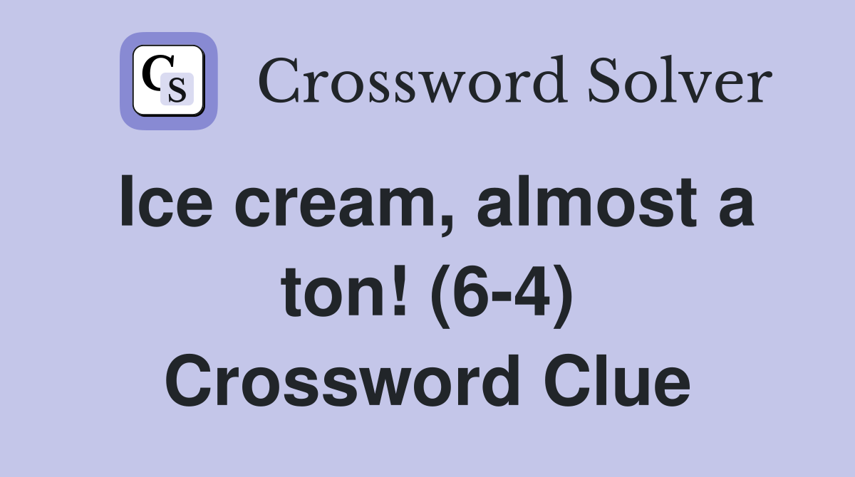 Ice cream, almost a ton! (6-4) Crossword Clue