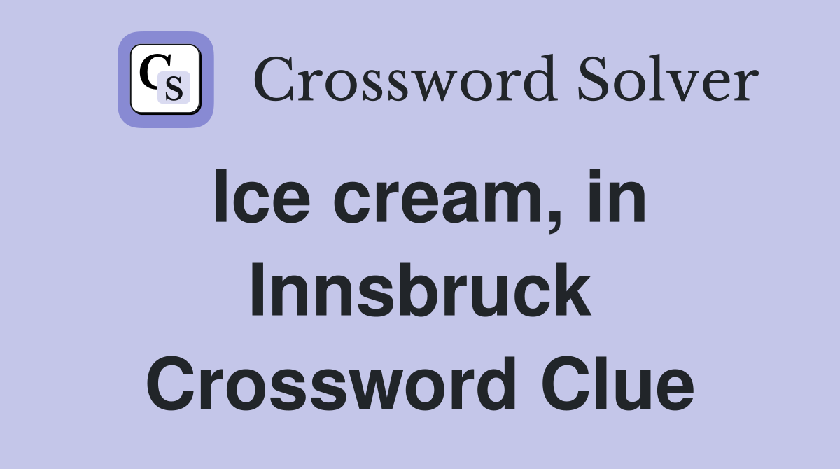 Ice cream, in Innsbruck Crossword Clue