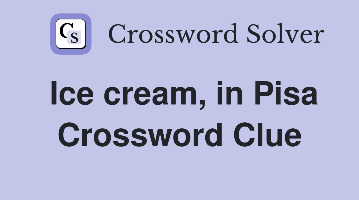 Ice cream, in Pisa Crossword Clue
