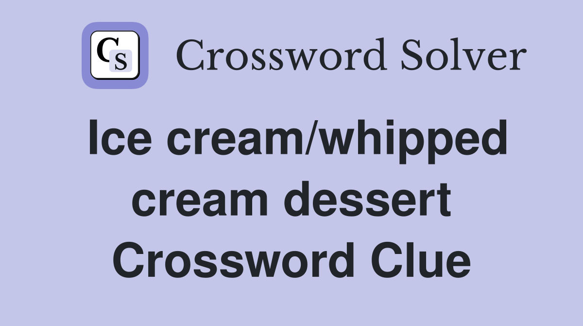 Ice cream/whipped cream dessert Crossword Clue