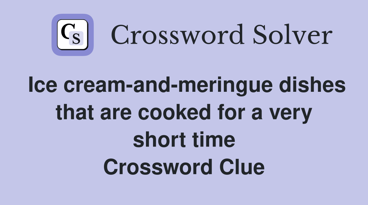 Ice cream-and-meringue dishes that are cooked for a very short time Crossword Clue