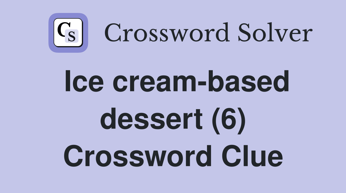Ice cream-based dessert (6) Crossword Clue