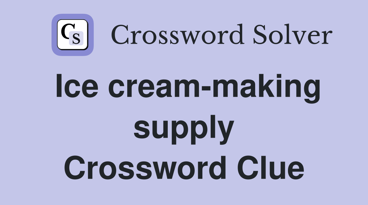 Ice cream-making supply Crossword Clue