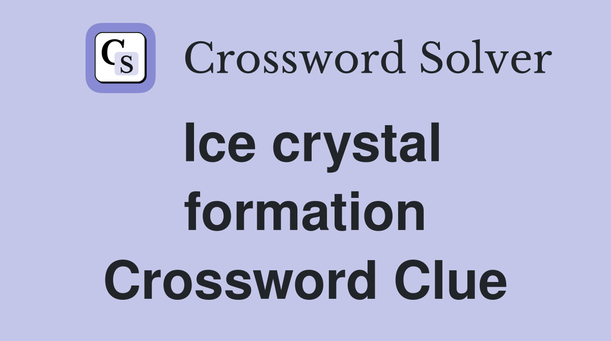 Ice crystal formation Crossword Clue