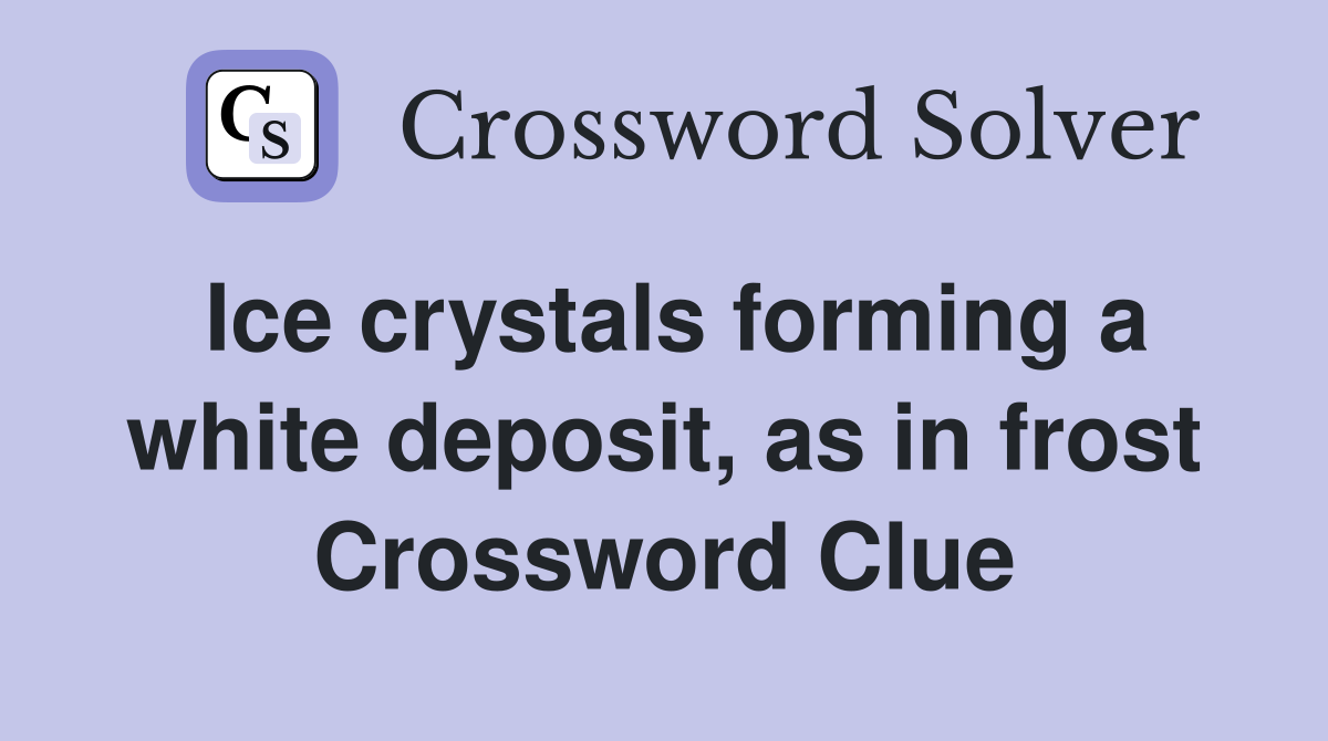 Ice crystals forming a white deposit, as in frost Crossword Clue