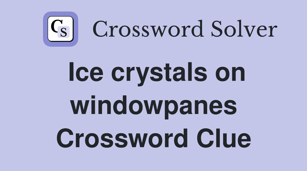 Ice crystals on windowpanes Crossword Clue