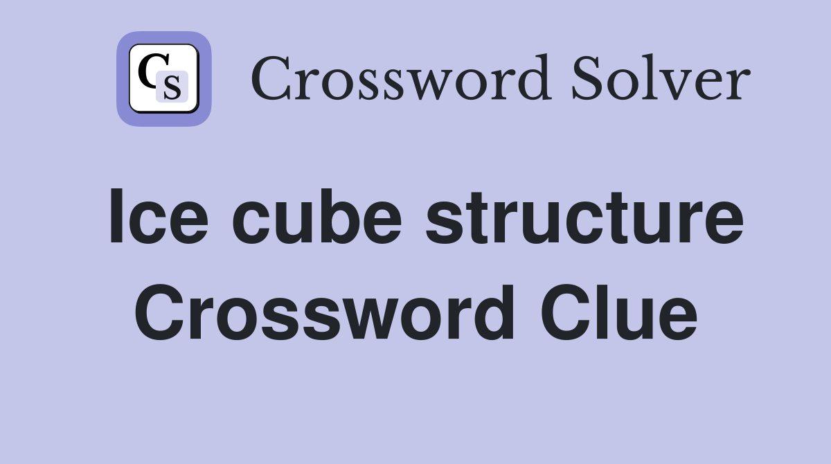 Ice cube structure Crossword Clue