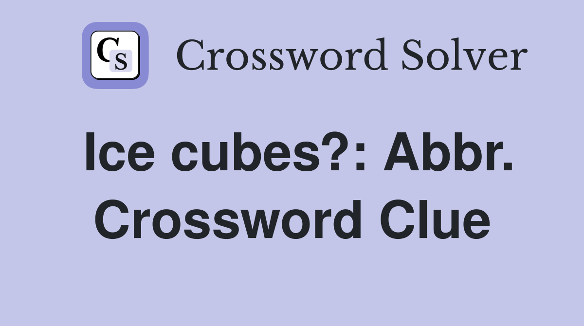 Ice cubes?: Abbr. Crossword Clue