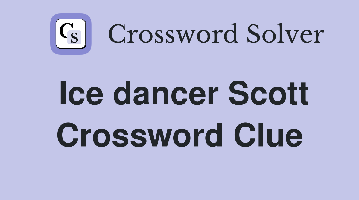 Ice dancer Scott Crossword Clue