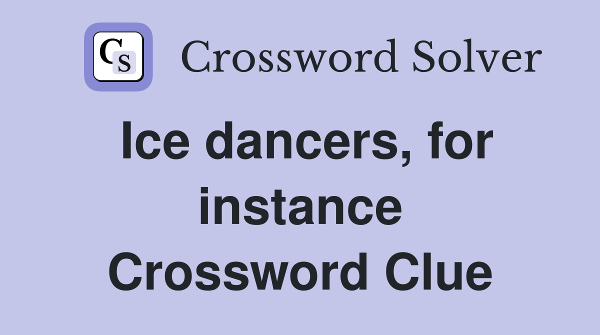 Ice dancers, for instance Crossword Clue