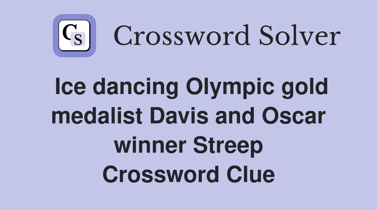 Ice dancing Olympic gold medalist Davis and Oscar winner Streep Crossword Clue