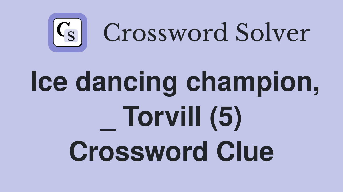 Ice dancing champion, _ Torvill (5) Crossword Clue