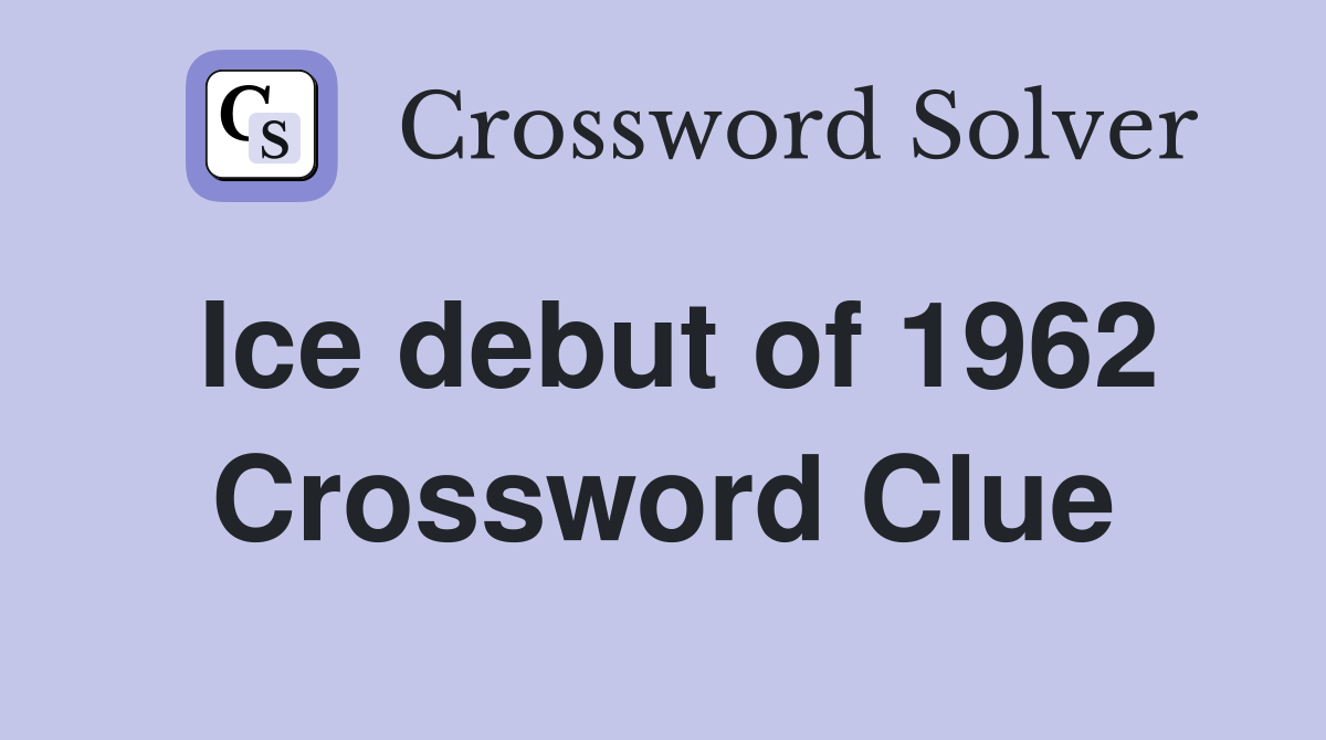 Ice debut of 1962 Crossword Clue