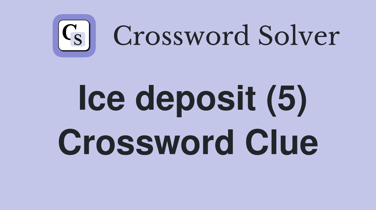 Ice deposit (5) Crossword Clue