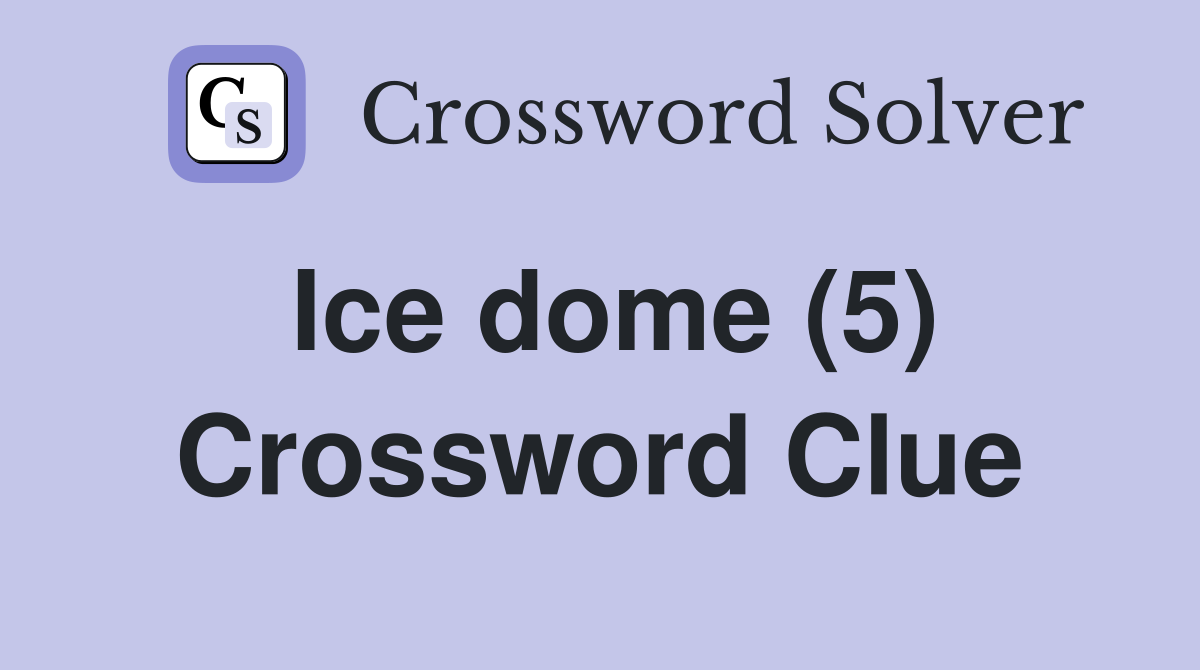 Ice dome (5) Crossword Clue