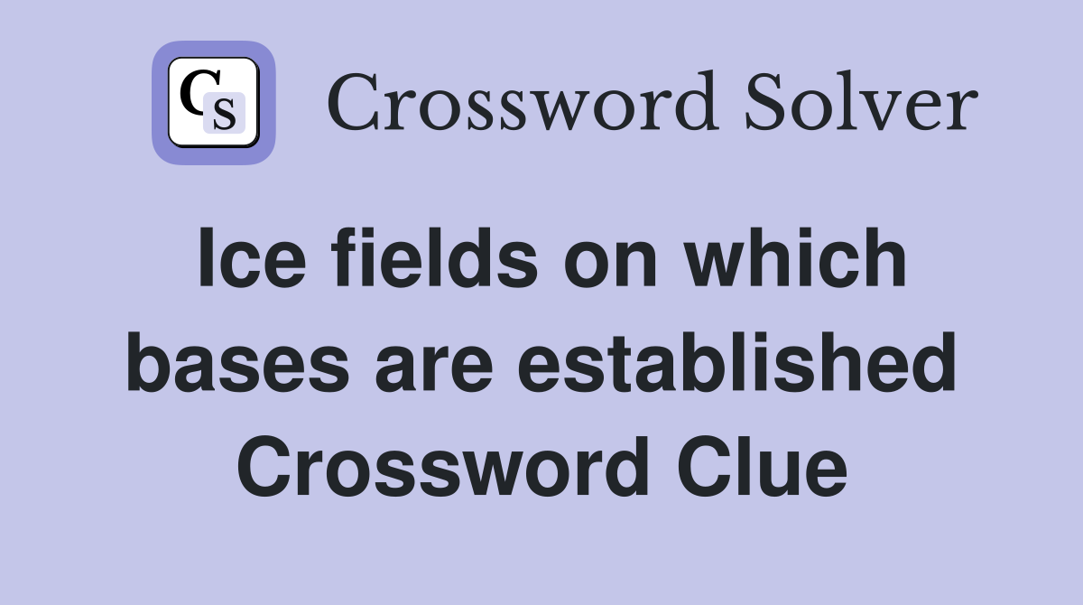 Ice fields on which bases are established Crossword Clue