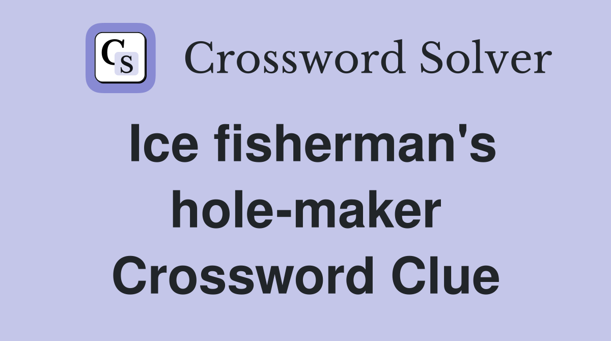 Ice fisherman's hole-maker Crossword Clue
