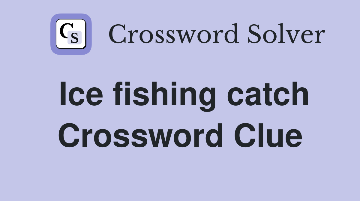 Ice fishing catch Crossword Clue