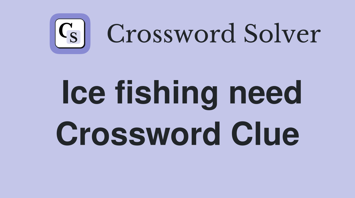 Ice fishing need Crossword Clue