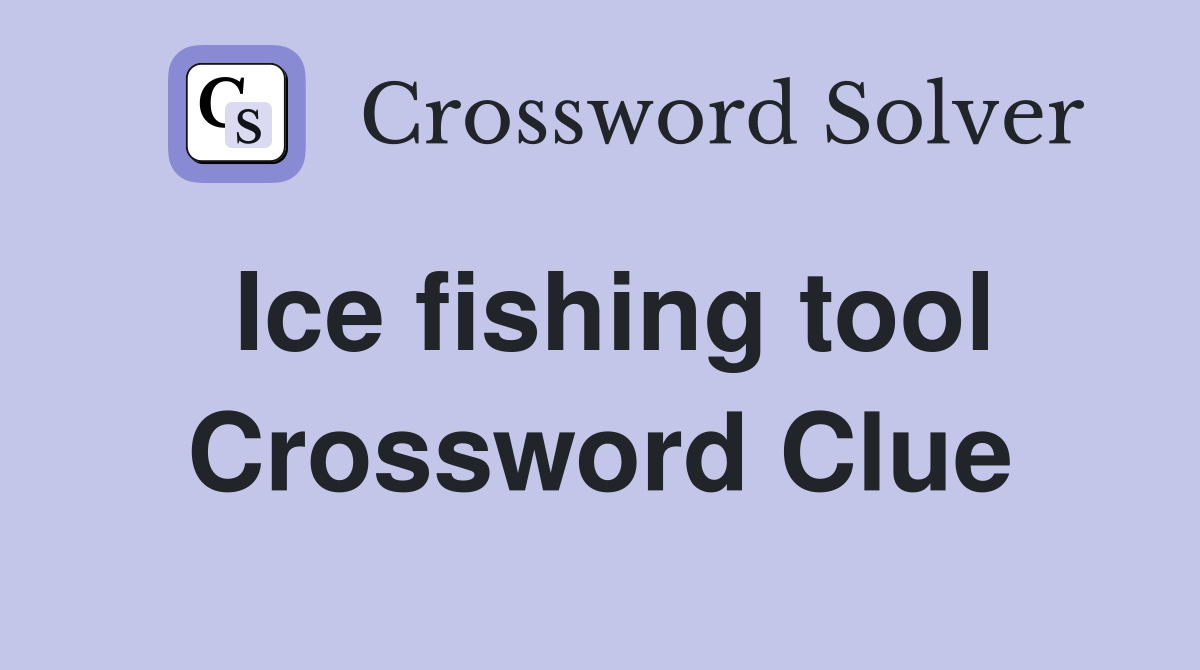 Ice fishing tool Crossword Clue