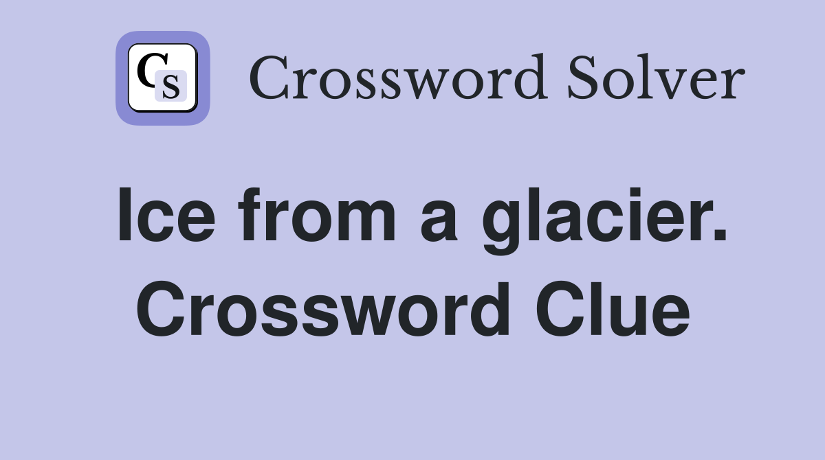Ice from a glacier. Crossword Clue