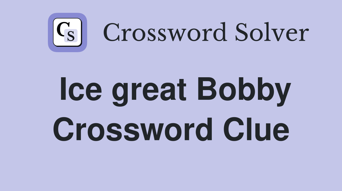 Ice great Bobby Crossword Clue