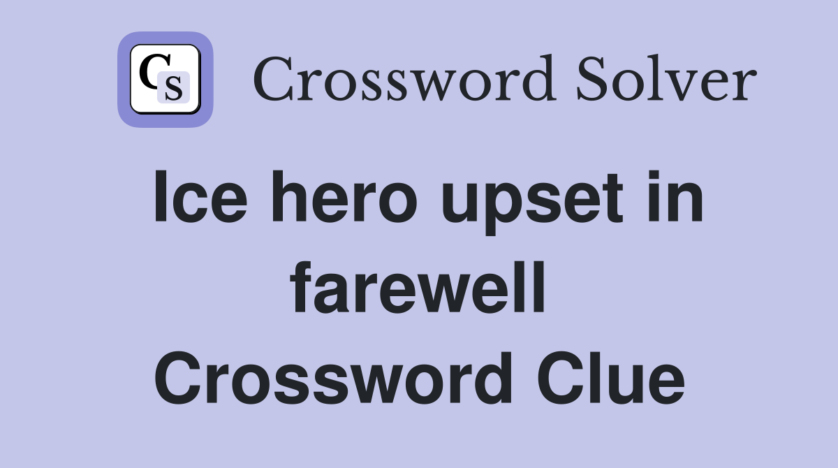Ice hero upset in farewell Crossword Clue