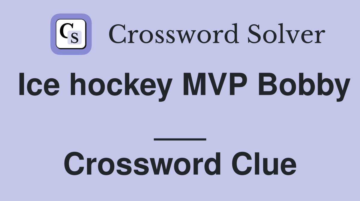 Ice hockey MVP Bobby ___ Crossword Clue