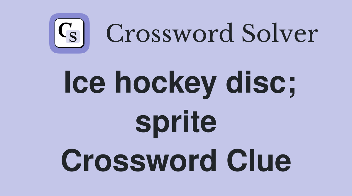Ice hockey disc; sprite Crossword Clue