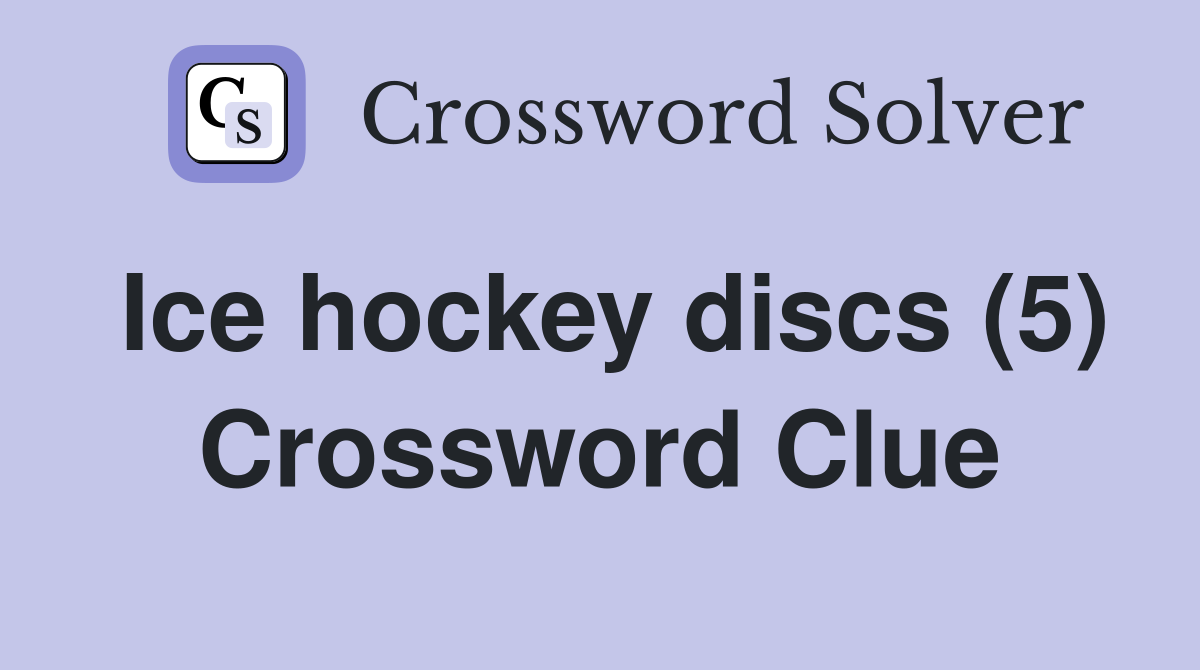 Ice hockey discs (5) Crossword Clue