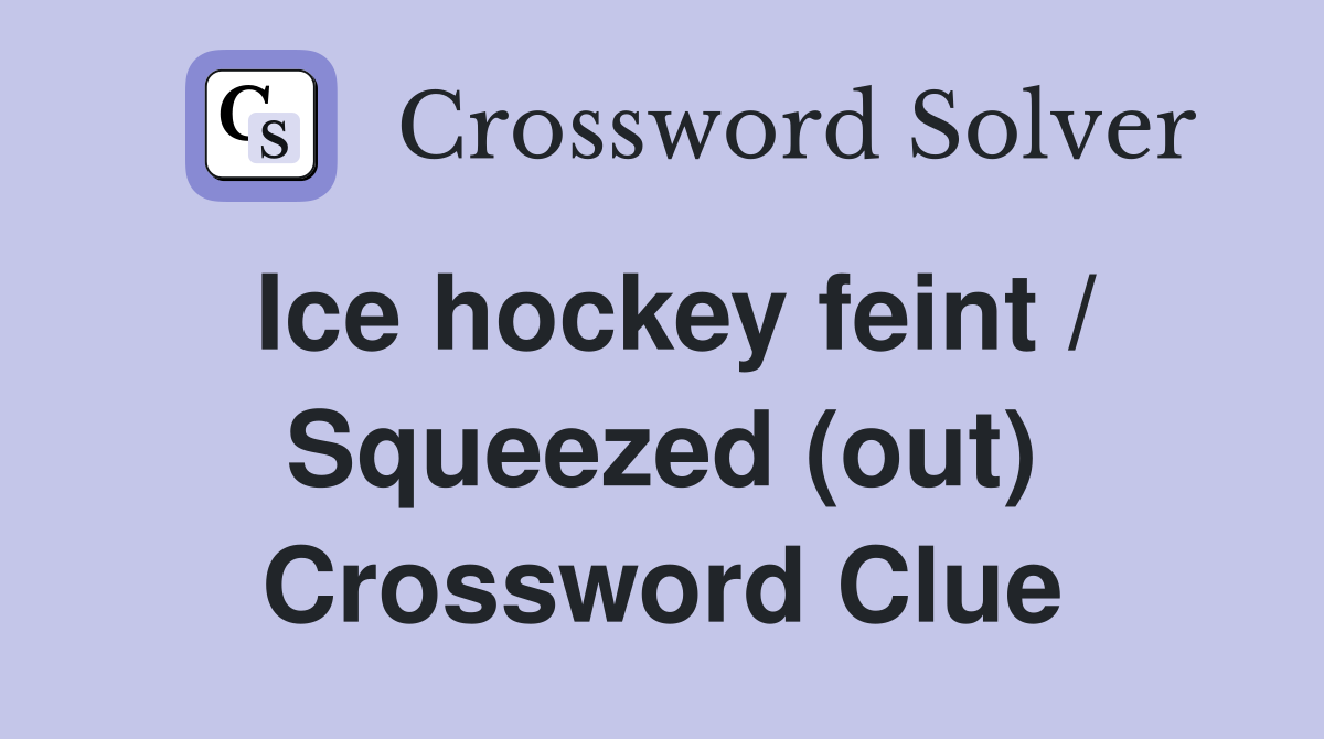 Ice hockey feint / Squeezed (out) Crossword Clue