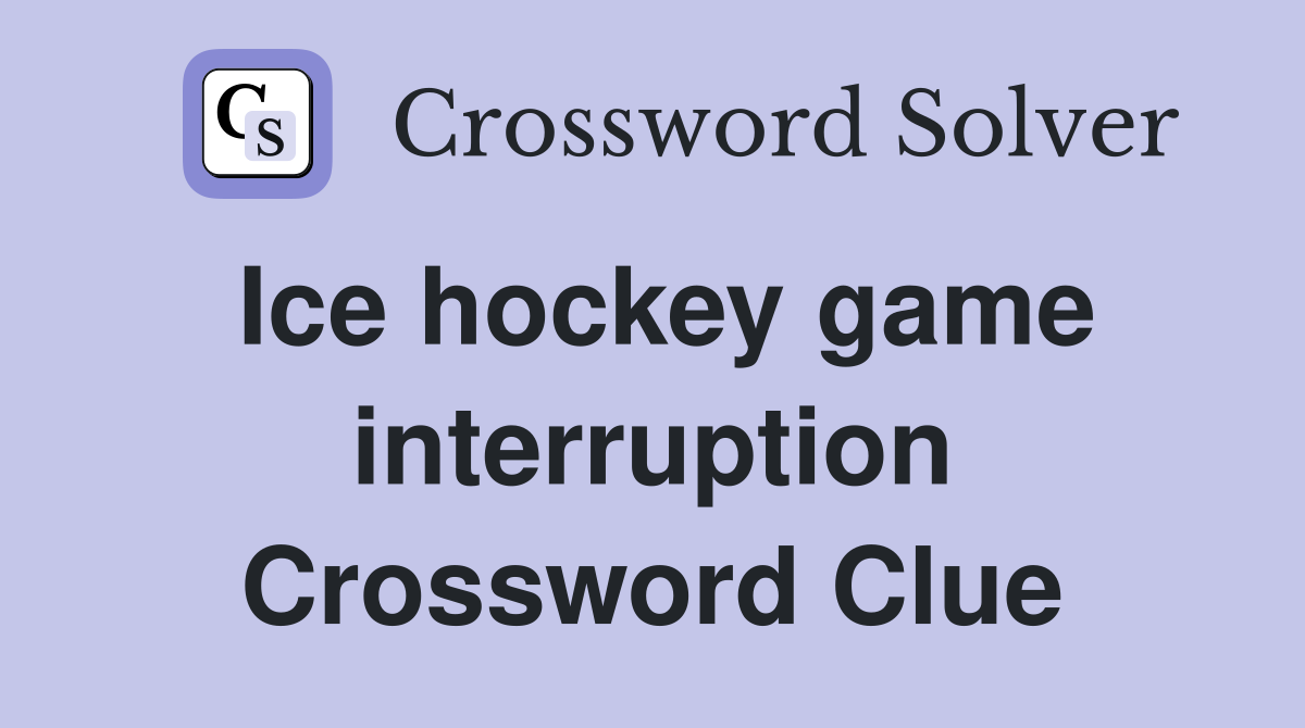 Ice hockey game interruption Crossword Clue