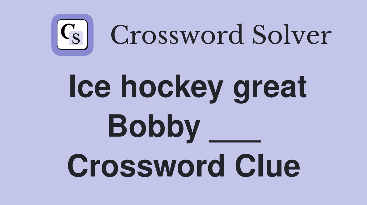 Ice hockey great Bobby ___ Crossword Clue