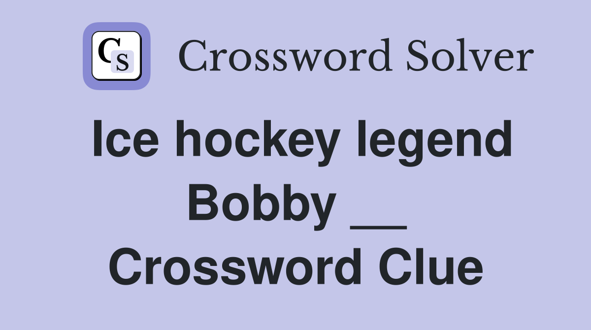 Ice hockey legend Bobby __ Crossword Clue