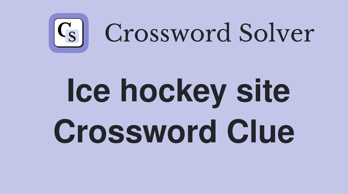 Ice hockey site Crossword Clue